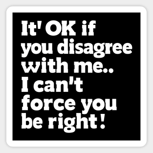 It’s OK If You Disagree – Funny Sarcastic Quote Graphic Magnet